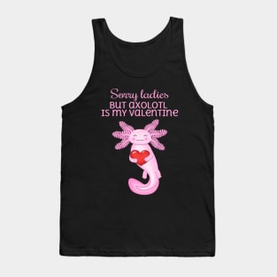 Sorry ladies but axolotl is my valentine Tank Top